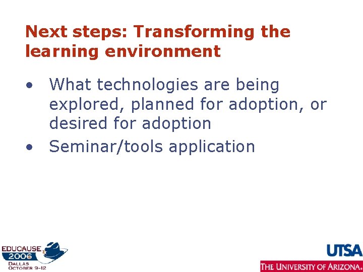 Next steps: Transforming the learning environment • What technologies are being explored, planned for