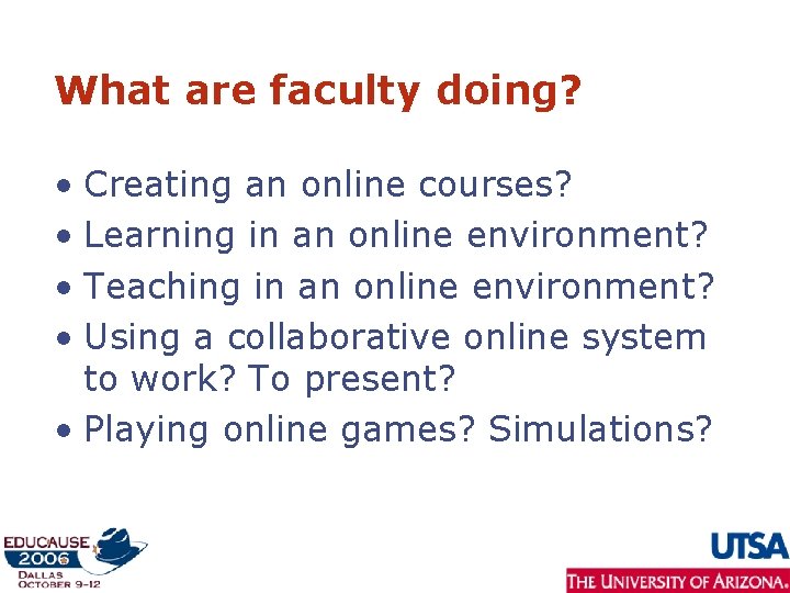 What are faculty doing? • Creating an online courses? • Learning in an online