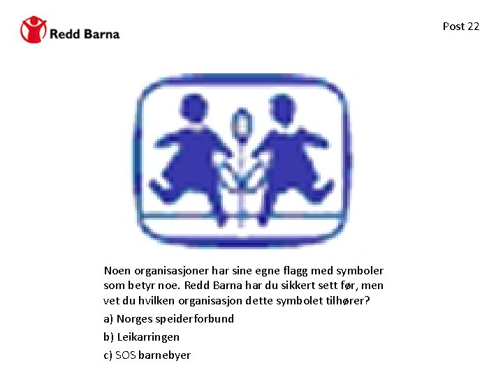 Post 22 Noen organisasjoner har sine egne flagg med symboler som betyr noe. Redd Post 22 Noen organisasjoner har sine egne flagg med symboler som betyr noe. Redd