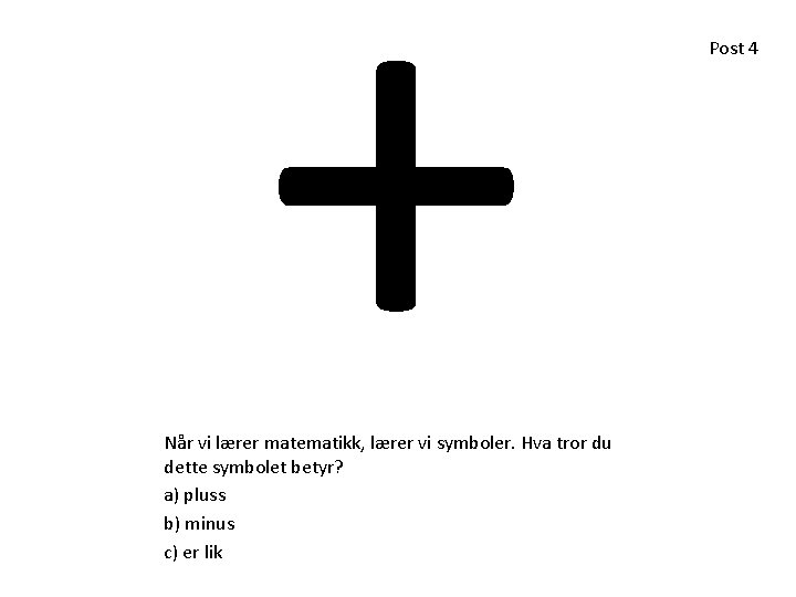 + Når vi lærer matematikk, lærer vi symboler. Hva tror du dette symbolet betyr? + Når vi lærer matematikk, lærer vi symboler. Hva tror du dette symbolet betyr?