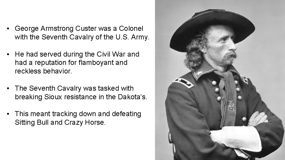  • George Armstrong Custer was a Colonel with the Seventh Cavalry of the