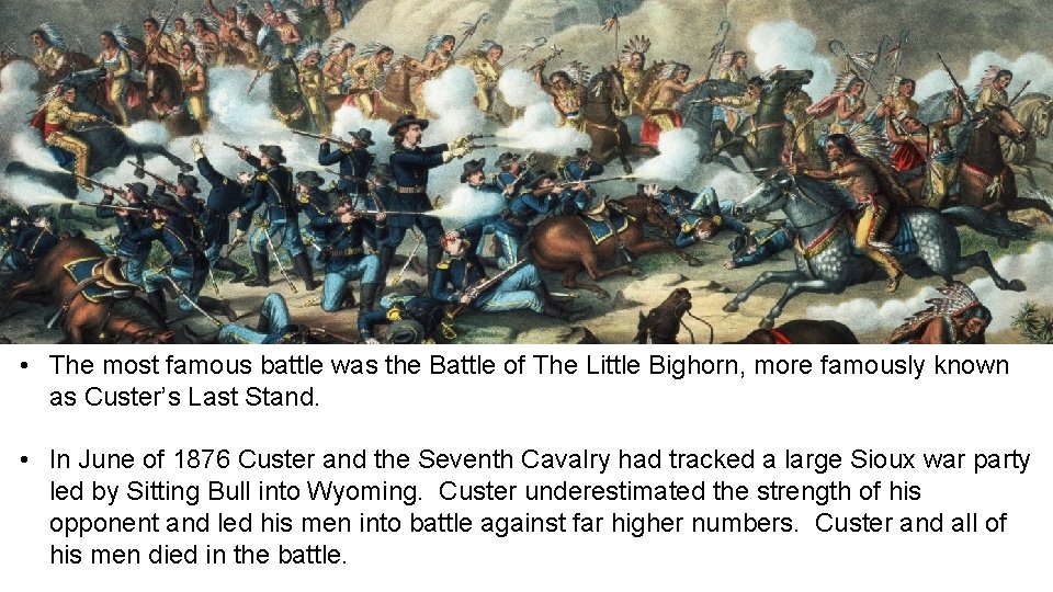  • The most famous battle was the Battle of The Little Bighorn, more