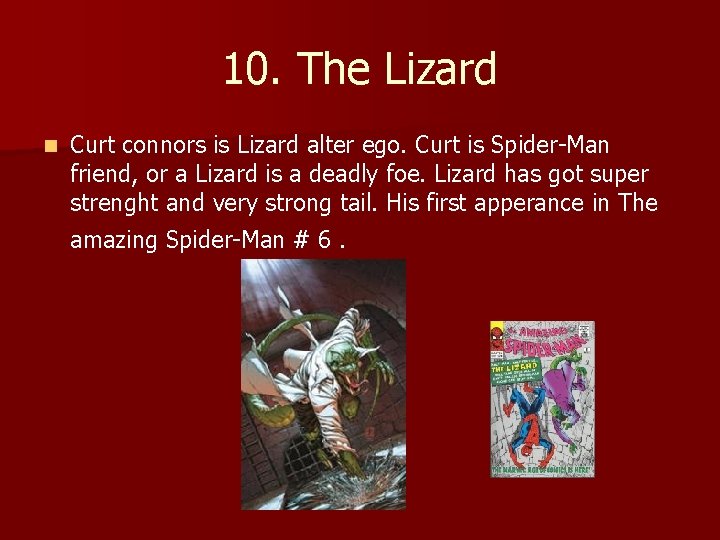 10. The Lizard n Curt connors is Lizard alter ego. Curt is Spider-Man friend,