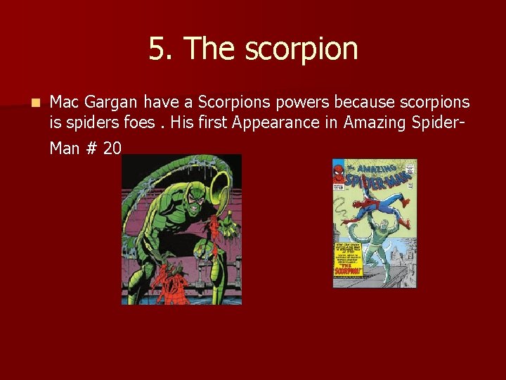 5. The scorpion n Mac Gargan have a Scorpions powers because scorpions is spiders