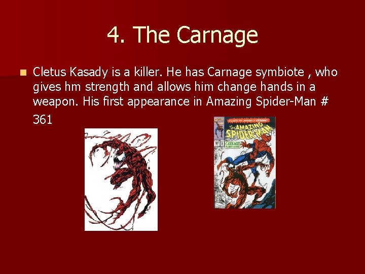 4. The Carnage n Cletus Kasady is a killer. He has Carnage symbiote ,