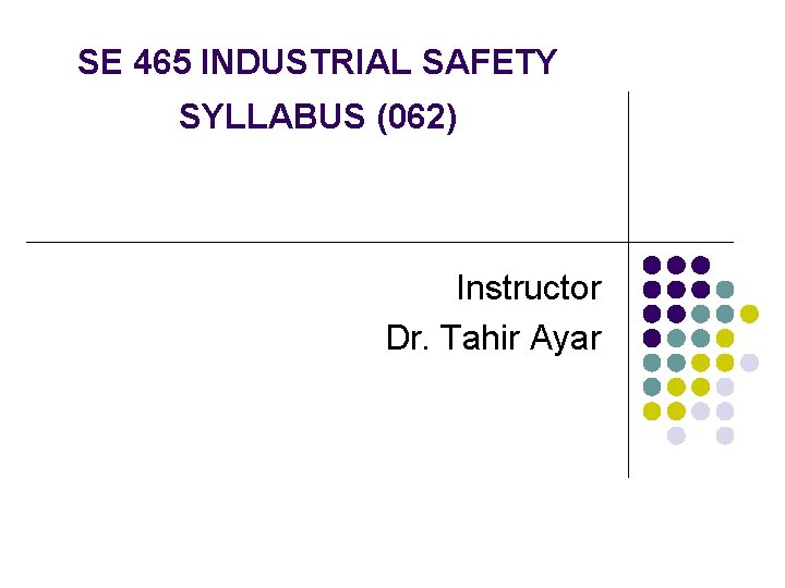 SE 465 INDUSTRIAL SAFETY SYLLABUS (062) Instructor Dr. Tahir Ayar 
