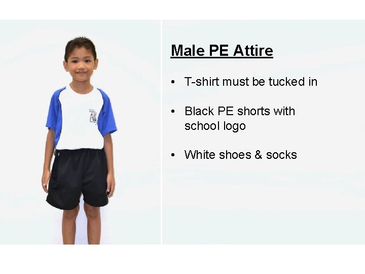 Male PE Attire • T-shirt must be tucked in • Black PE shorts with