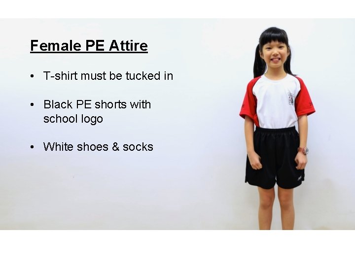 Female PE Attire • T-shirt must be tucked in • Black PE shorts with