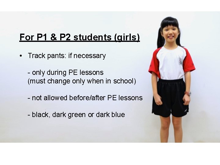 For P 1 & P 2 students (girls) • Track pants: if necessary -
