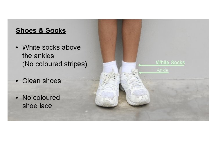 Shoes & Socks • White socks above the ankles (No coloured stripes) • Clean