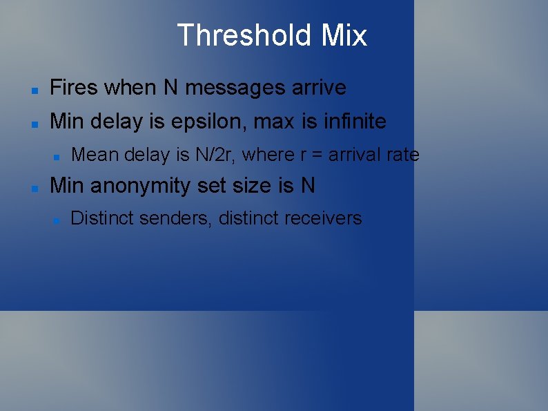 Threshold Mix Fires when N messages arrive Min delay is epsilon, max is infinite