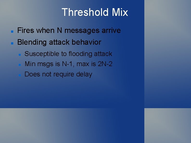 Threshold Mix Fires when N messages arrive Blending attack behavior Susceptible to flooding attack