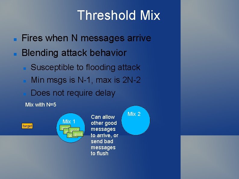 Threshold Mix Fires when N messages arrive Blending attack behavior Susceptible to flooding attack