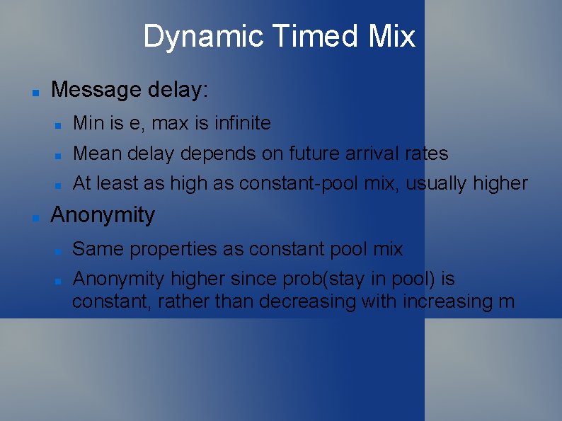 Dynamic Timed Mix Message delay: Min is e, max is infinite Mean delay depends