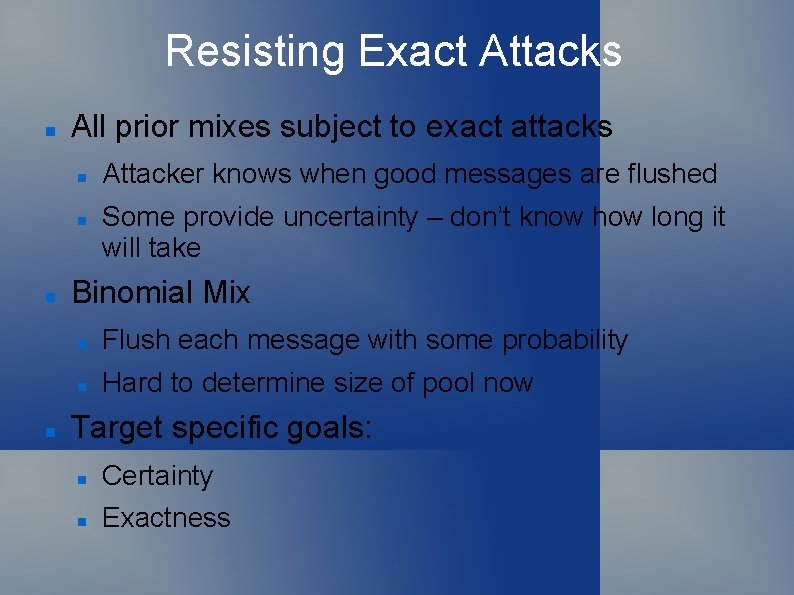 Resisting Exact Attacks All prior mixes subject to exact attacks Attacker knows when good