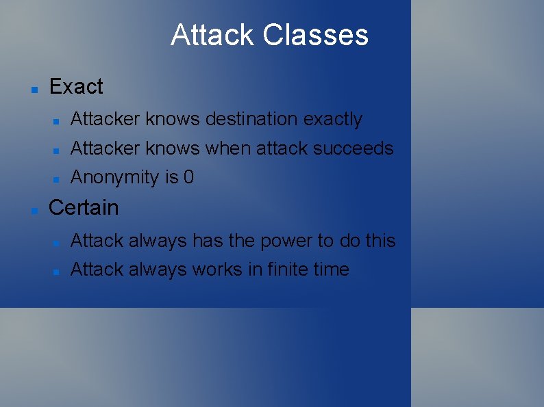 Attack Classes Exact Attacker knows destination exactly Attacker knows when attack succeeds Anonymity is