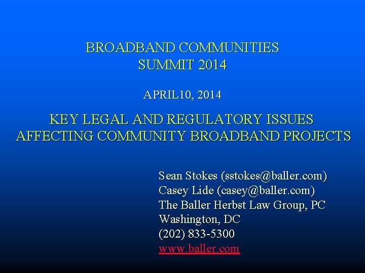 BROADBAND COMMUNITIES SUMMIT 2014 APRIL 10, 2014 KEY LEGAL AND REGULATORY ISSUES AFFECTING COMMUNITY