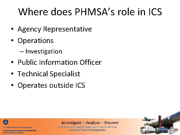 Where does PHMSA’s role in ICS • Agency Representative • Operations – Investigation •