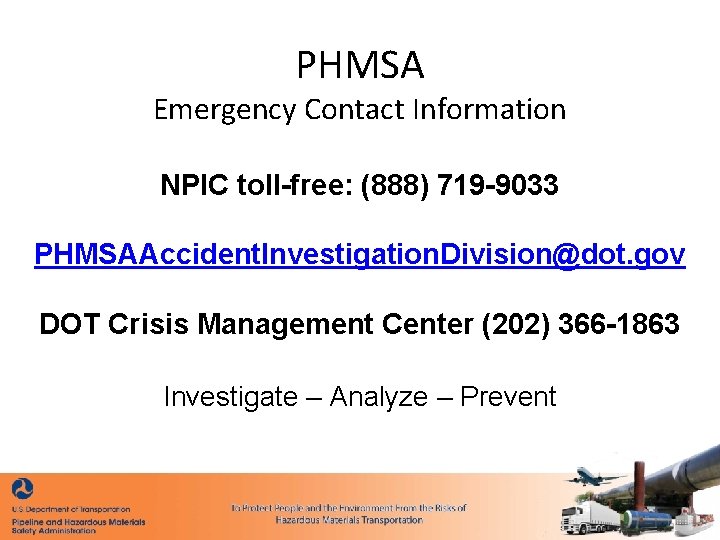 PHMSA Emergency Contact Information NPIC toll-free: (888) 719 -9033 PHMSAAccident. Investigation. Division@dot. gov DOT