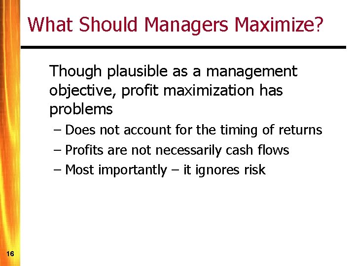 What Should Managers Maximize? Though plausible as a management objective, profit maximization has problems