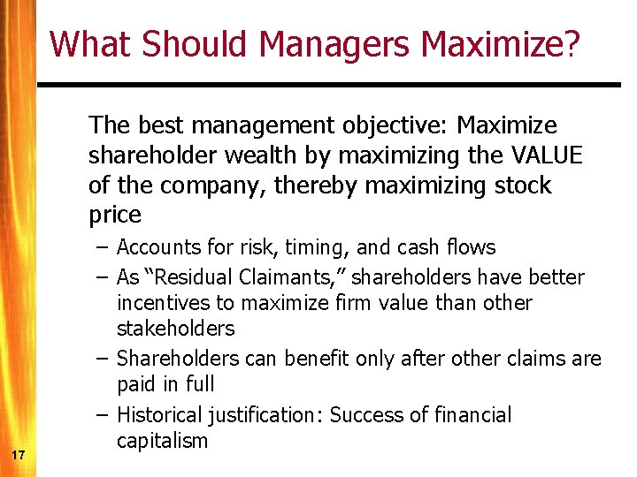 What Should Managers Maximize? The best management objective: Maximize shareholder wealth by maximizing the