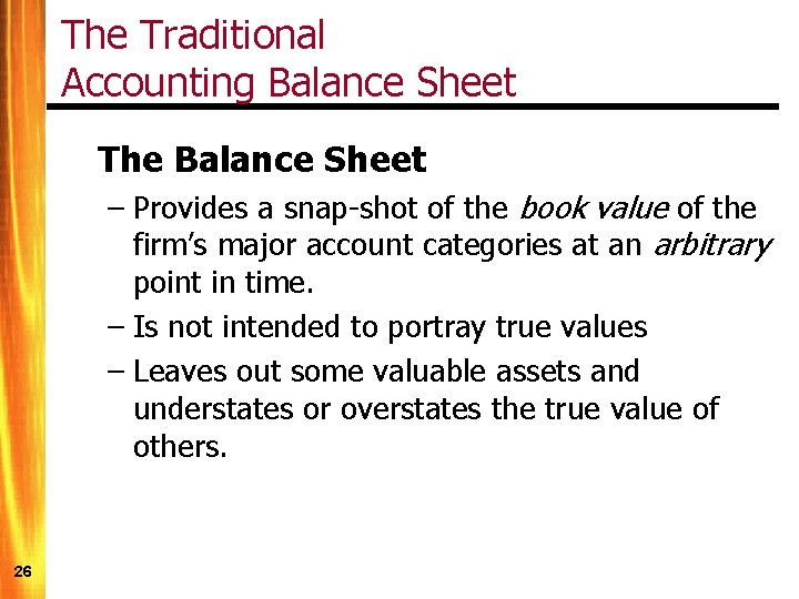 The Traditional Accounting Balance Sheet The Balance Sheet – Provides a snap-shot of the