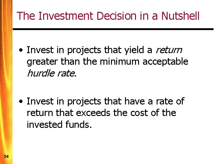 The Investment Decision in a Nutshell • Invest in projects that yield a return