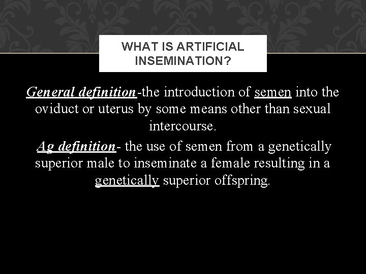 WHAT IS ARTIFICIAL INSEMINATION? General definition-the introduction of semen into the oviduct or uterus