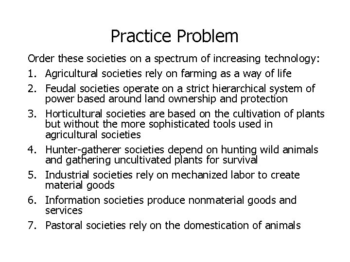 Practice Problem Order these societies on a spectrum of increasing technology: 1. Agricultural societies