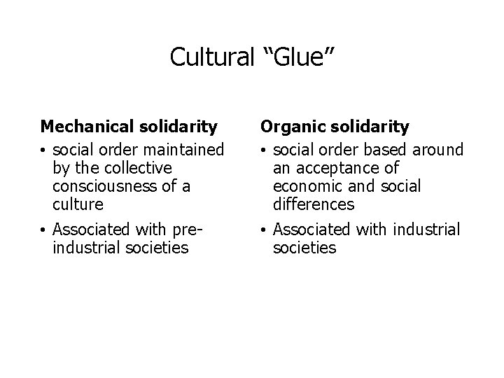 Cultural “Glue” Mechanical solidarity • social order maintained by the collective consciousness of a