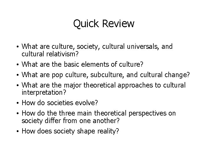 Quick Review • What are culture, society, cultural universals, and cultural relativism? • What