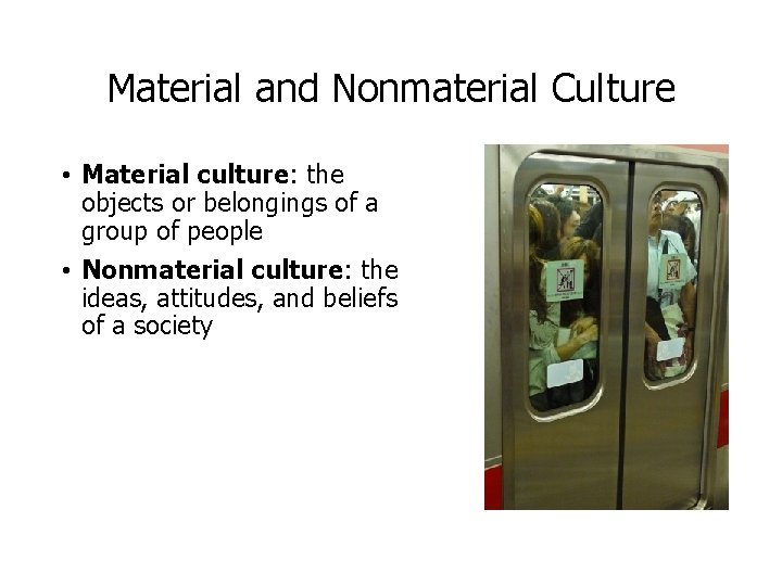 Material and Nonmaterial Culture • Material culture: the objects or belongings of a group