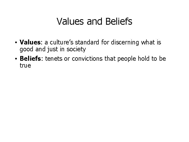 Values and Beliefs • Values: a culture’s standard for discerning what is good and