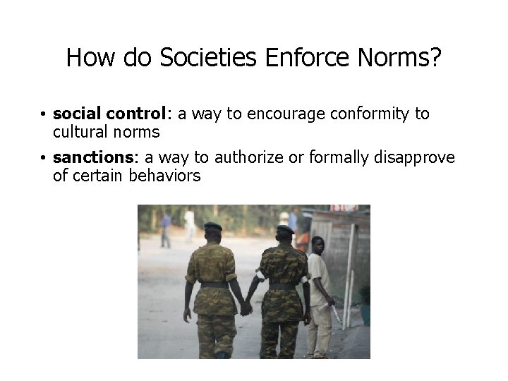 How do Societies Enforce Norms? • social control: a way to encourage conformity to