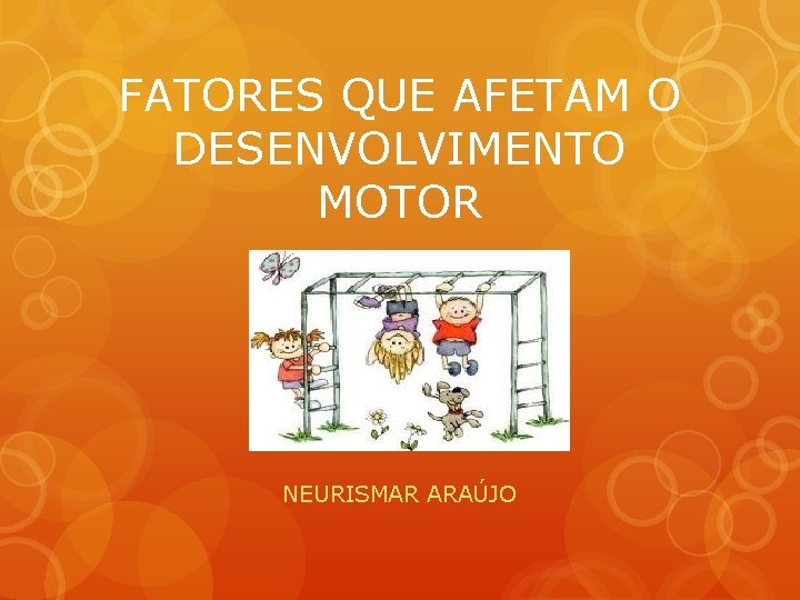 FATORES QUE AFETAM O DESENVOLVIMENTO MOTOR NEURISMAR ARAÚJO 