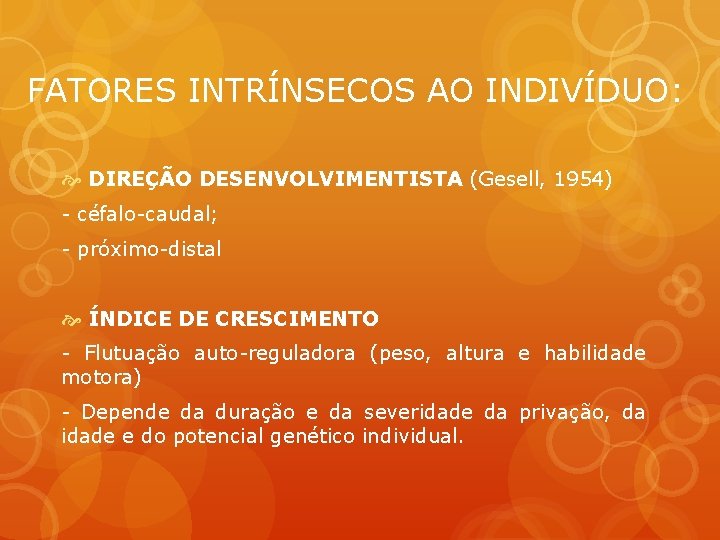 FATORES INTRÍNSECOS AO INDIVÍDUO: DIREÇÃO DESENVOLVIMENTISTA (Gesell, 1954) - céfalo-caudal; - próximo-distal ÍNDICE DE
