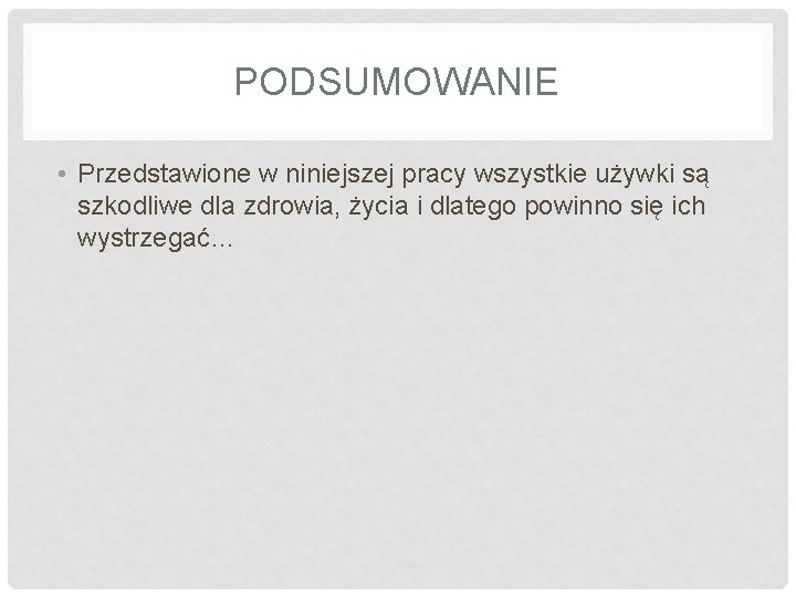 PODSUMOWANIE • Przedstawione w niniejszej pracy wszystkie używki są szkodliwe dla zdrowia, życia i