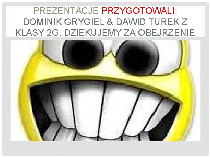 PREZENTACJE PRZYGOTOWALI: DOMINIK GRYGIEL & DAWID TUREK Z KLASY 2 G. DZIĘKUJEMY ZA OBEJRZENIE