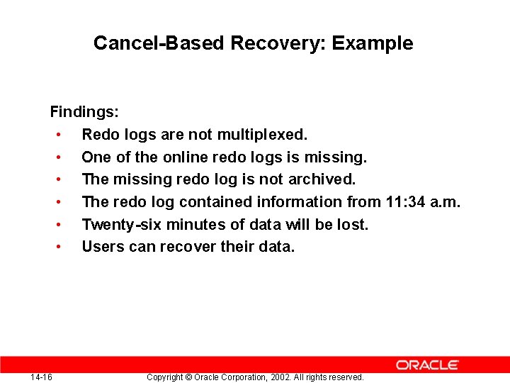 Cancel-Based Recovery: Example Findings: • Redo logs are not multiplexed. • One of the Cancel-Based Recovery: Example Findings: • Redo logs are not multiplexed. • One of the