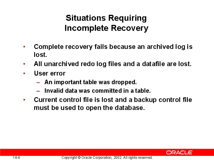 Situations Requiring Incomplete Recovery • • • Complete recovery fails because an archived log Situations Requiring Incomplete Recovery • • • Complete recovery fails because an archived log