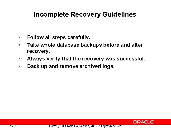 Incomplete Recovery Guidelines • • 14 -7 Follow all steps carefully. Take whole database Incomplete Recovery Guidelines • • 14 -7 Follow all steps carefully. Take whole database