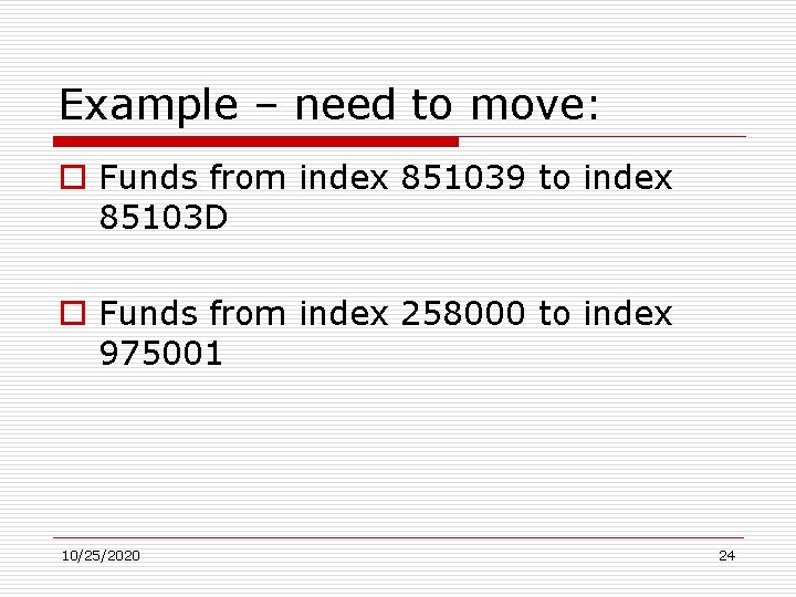 Example – need to move: o Funds from index 851039 to index 85103 D
