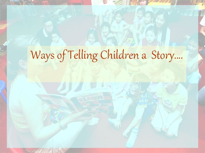 Ways of Telling Children a Story…. 