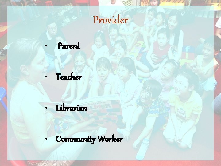 Provider • Parent • Teacher • Librarian • Community Worker 