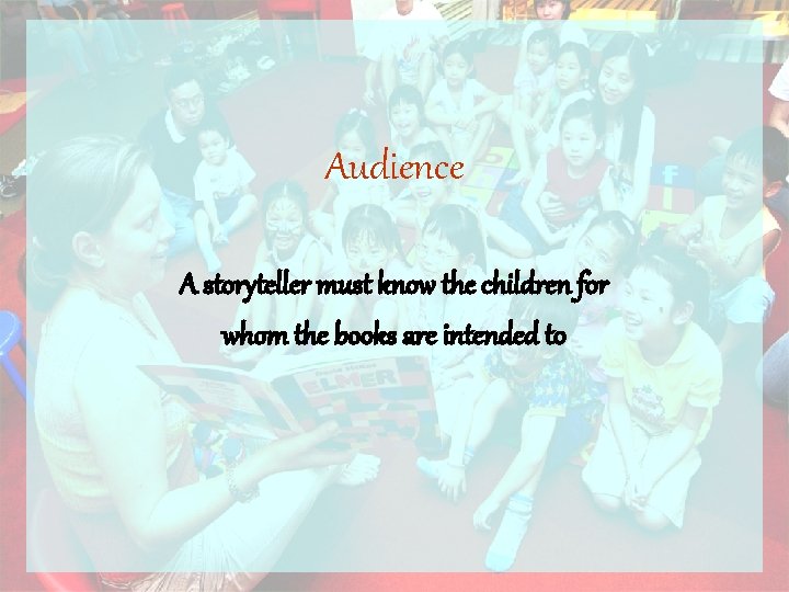 Audience A storyteller must know the children for whom the books are intended to