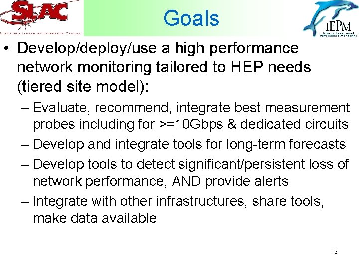 Goals • Develop/deploy/use a high performance network monitoring tailored to HEP needs (tiered site