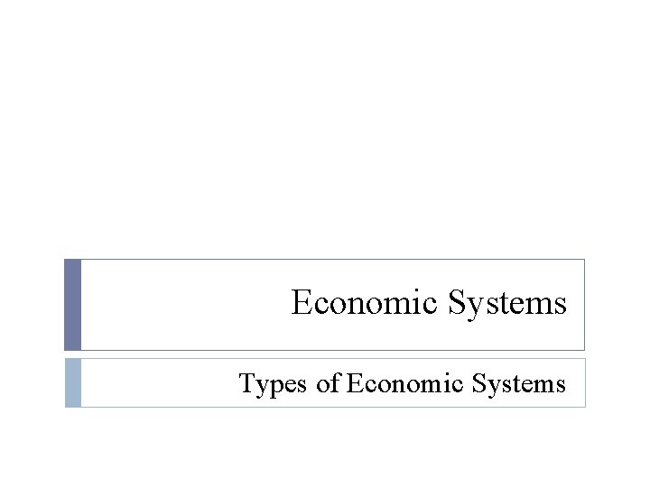 Economic Systems Types of Economic Systems 