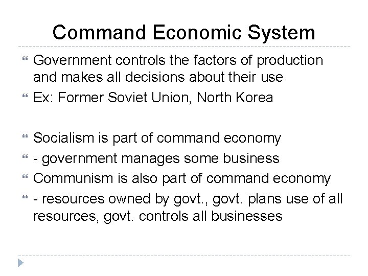 Command Economic System Government controls the factors of production and makes all decisions about