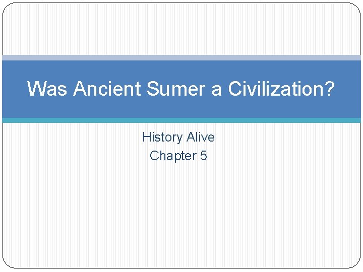 Was Ancient Sumer a Civilization? History Alive Chapter 5 