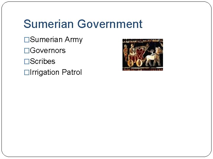 Sumerian Government �Sumerian Army �Governors �Scribes �Irrigation Patrol 